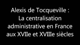 Alexis de Tocqueville  la centralisation administrative en France aux XVIIe et XVIIIe siècles [upl. by Sello918]