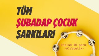 Tüm Şarkılar  Şubadap Çocuk  45 şarkı  2 saat 14 dk [upl. by Juetta]