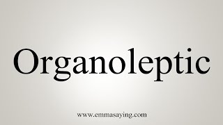 How To Say Organoleptic [upl. by Constanta650]