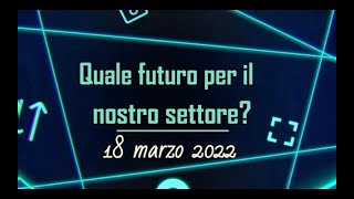 Quale futuro per il nostro settore  18 marzo 2022 [upl. by Soneson50]