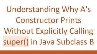 Understanding Why As Constructor Prints Without Explicitly Calling super in Java Subclass B [upl. by Ghassan]