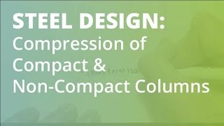 Steel Design Compression of Compact amp NonCompact Columns [upl. by Eidnew751]