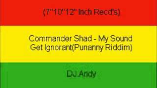 Commander Shad  My Sound Get IgnorantPunanny Riddim [upl. by Felicdad]