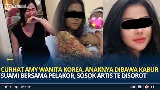 Viral Curhat Amy Wanita Korea Anaknya Dibawa Kabur Suami Bersama Pelakor Sosok Artis TE Disorot [upl. by Atikaj]