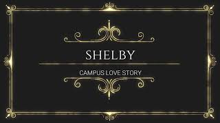 Campus Love Story I Shelby [upl. by Ainitsirc]