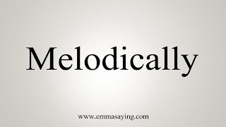 How To Say Melodically [upl. by Ahtamat]