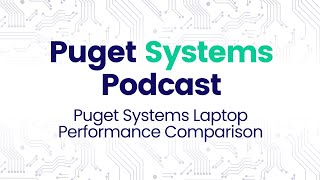 Puget Systems Podcast  Puget Mobile 17quot Content Creation Performance Testing Roundup w Puget Labs [upl. by Christal73]