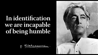 In identification we are incapable of being humble  Krishnamurti [upl. by Mercier306]