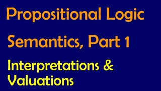 Propositional Logic Semantics Part 1 Interpretations and Valuations [upl. by Trinee]