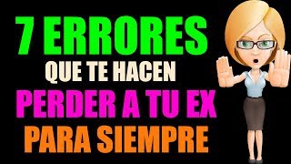 7 Errores Que Te Hacen Perder A Tu Ex Para Siempre ⛔️Todos Cometéis Estos Fallos⛔️ [upl. by Haras890]