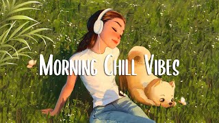 Morning Vibes 🍀 Positive Feelings and Energy  Morning songs for a positive day [upl. by Eenoj]