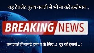 यह टेबलेट पुरुष गलती से भी ना करें इस्तेमाल  बन जाते हैं नामर्द हमेशा के लिए दूर रहे इससे [upl. by Glennis]