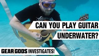 Can You Play Guitar Underwater Gear Gods Investigates [upl. by Yddub213]