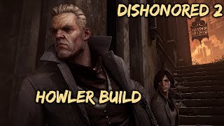 Dishonored 2 Howler Build  Flesh amp Steel Lethal [upl. by Odnalref]