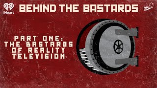 Part One The Bastards of Reality Television  BEHIND THE BASTARDS [upl. by Eneles]