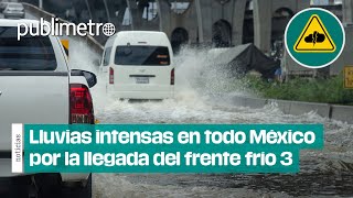 LLUVIAS INTENSAS Y POSIBLES INUNDACIONES continuarán en todo México por la llegada del frente frío 3 [upl. by Eaton]