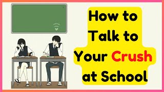 How to Talk to Your Crush for the First Time at School [upl. by Dumond]