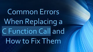 Common Errors When Replacing a C Function Call and How to Fix Them [upl. by Eicyac787]