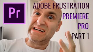 Adobe frustration  Premiere Pro  part 1 [upl. by Nnairet181]