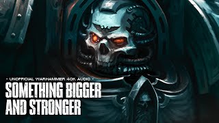 quotSOMETHING BIGGER AND STRONGERquot  UNOFFICIAL WARHAMMER 40K AUDIO [upl. by Tadeas179]