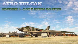 AVRO VULCAN  Odcinek 5  Lot na trasie EPMMEPKS [upl. by Yeliak]