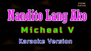 ♫ Nandito Lang Ako  Micheal V ♫ KARAOKE VERSION ♫ [upl. by Jeno]