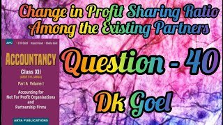 Change in Profit Sharing Ratio Among the Existing Partners  Question40  Class12  Dk Goel [upl. by Eniaral]