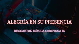 Armonía Virtual IA  Alegría en su Presencia  Reggaetón  Video Lyric [upl. by Lejeune]