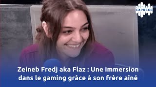 Zeineb Fredj aka Flaz  Une immersion dans le gaming grâce à son frère aîné [upl. by Eimareg]