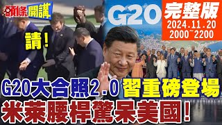 【頭條開講】習最後重磅登場G20大合照20中國又雙贏您先請不可思議人類奇蹟米萊腰桿驚呆美國 20241120完整版 頭條開講HeadlinesTalk [upl. by Shalna]