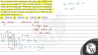 In a resonance tube experiment when the tube is filled with water up to a height of \ 170 \mat [upl. by Cline]