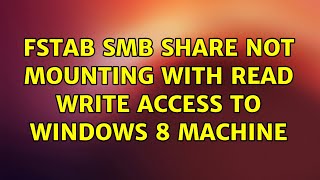 Ubuntu fstab SMB share not mounting with read write access to Windows 8 machine 2 Solutions [upl. by Yelra205]