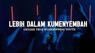 Lebih Dalam Kumenyembah  Oxygen True Worshippers Youth Lirik  Lagu Rohani Terbaik 2024 [upl. by Itida492]