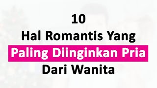 10 Hal Romantis Yang Paling Diinginkan Pria Dari Wanita [upl. by Aiciram]