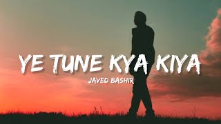 Ye Tune Kya Kiya  Javed Bashir Lyrics  Lyrical Bam Hindi [upl. by Ayadahs]