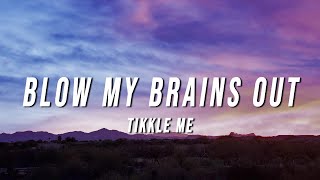 Tikkle Me  Blow My Brains Out Lyrics [upl. by Oryaj]