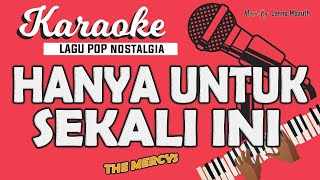 Karaoke HANYA UNTUK SEKALI INI Hanyalah Kenangan THE MERCYS  Music By Lanno Mbauth [upl. by Ahsirpac856]