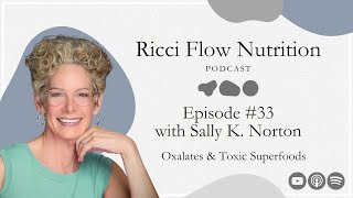 Sally K Norton Oxalates amp Toxic Superfoods  Ricci Flow Nutrition Podcast [upl. by Dorie434]