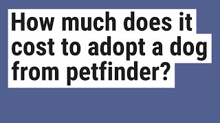 How much does it cost to adopt a dog from petfinder [upl. by Aratas760]