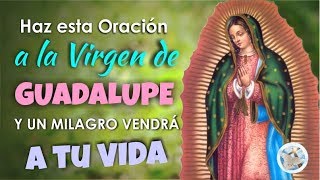 HAZ ESTA ORACIÓN A LA VIRGEN DE GUADALUPE Y UN MILAGRO VENDRÁ A TU VIDA [upl. by Beryl]