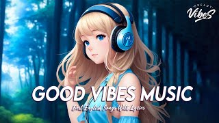 Good Vibes Music 🌞 Top 100 English Songs Of All Time  New Tiktok Songs Playlist Lyrics [upl. by Scheck]