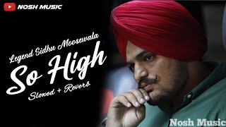 So High  Slowed  Reverb   Legend Sidhu Moosewala  Nosh Music [upl. by Marvella562]