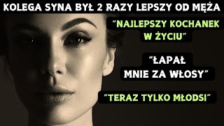 Najlepszy kochanek w życiu Kolega syna był dwa razy lepszy od męża [upl. by Chiou319]