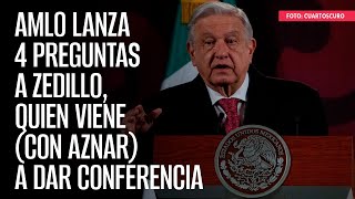 AMLO lanza 4 PREGUNTAS a Zedillo quien viene con Aznar a dar conferencia [upl. by Ingrid]