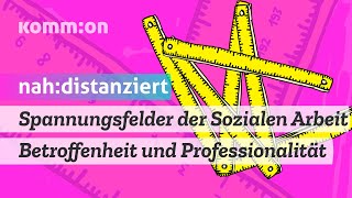 Spannungsfelder der Sozialen Arbeit Betroffenheit und Professionalität  nahunddistanziert [upl. by Yendroc]