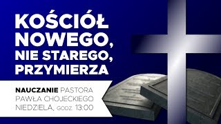 Kościół Nowego nie Starego Przymierza Nauczanie pastora Pawła Chojeckiego 12082018 [upl. by Outhe]