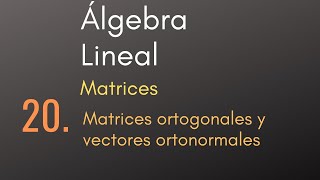 20 Álgebra Lineal  Matrices  Matrices ortogonales y vectores ortonormales [upl. by Lenuahs513]