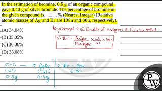 In the estimation of bromine \05 \mathrmg\ of an organic compound gave \040 \mathrmg [upl. by Asseneg]