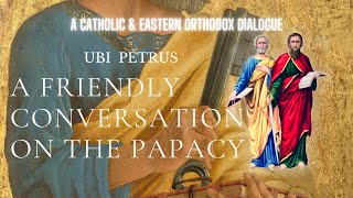 A Friendly OrthodoxCatholic Dialogue on the Papacy w Ubi Petrus Christian Theology Series [upl. by Migeon989]