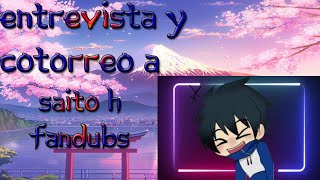 Entrevista y Cotorreo a Saito H Fandubs Latinos [upl. by Kippar134]